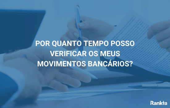 por quanto tempo posso verificar os meus movimentos bancários