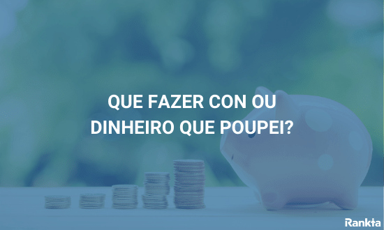 Que fazer con ou dinheiro que poupei