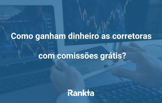 Como ganham dinheiro as corretoras com comissões grátis?