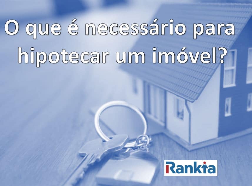 O que é necessário para hipotecar um imóvel?