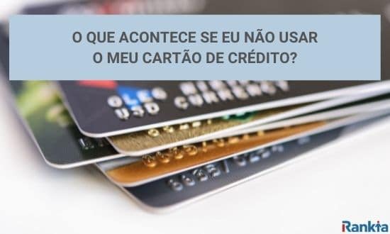 O que acontece se eu nao usar o meu cartao de credito