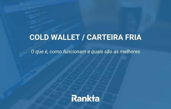 Carteira fria: O que é, como funcionam e quais são as melhores