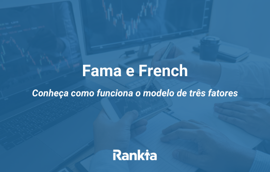 Fama e French: conheça como funciona o modelo de três fatores