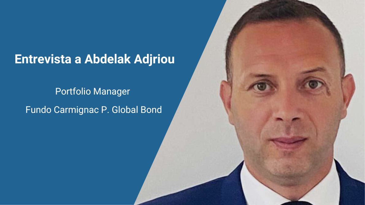 Entrevista a Abdelak Adjriou | Portfolio Manager do Fundo Carmignac P. Global Bond