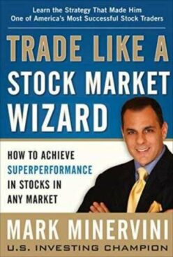 “Trade Like a Stock Market Wizard: How to Achieve Super Performance in Stocks in Any Market“ por Mark Minervini