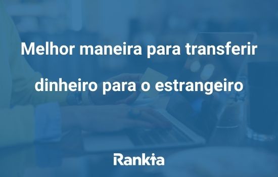 Melhor maneira para transferir dinheiro para o estrangeiro