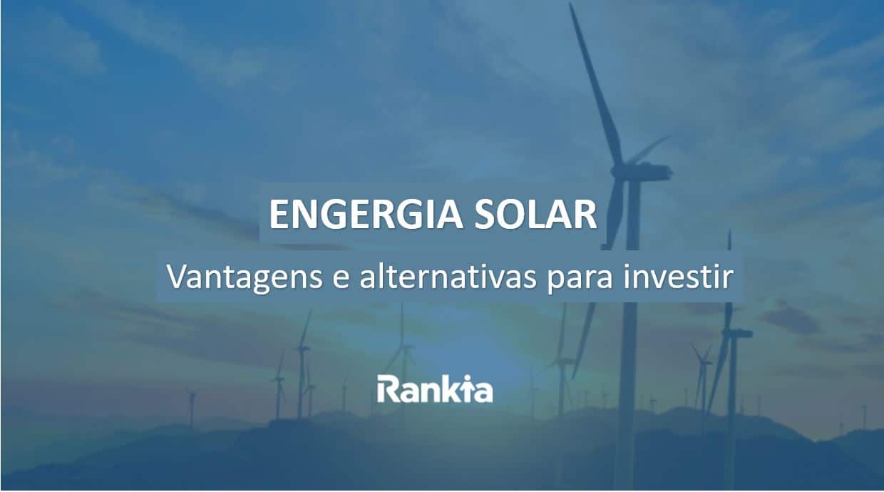 Vantagens e alternativas para investir em energia solar
