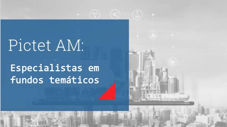 Pictet AM: especialistas em fundos de investimento temáticos